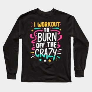 I Workout to burn off the Crazy Gym Fitness Sports Long Sleeve T-Shirt